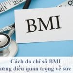 Đo chỉ số BMI và những điều quan trọng về sức khỏe bạn cần biết